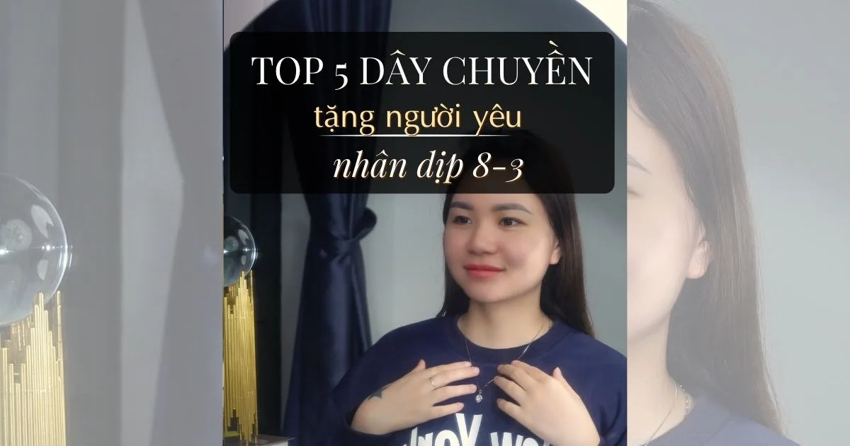 Top 5 Dây Chuyền Tặng Quà 8/3 Cho Bạn Gái Ý Nghĩa