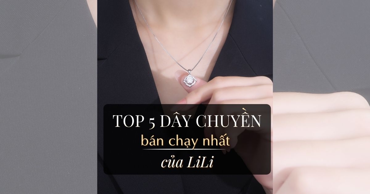 Top 5 Mẫu Dây Chuyền Best Seller 2025 – Những Mẫu Dây Chuyền Bạc Nữ Đẹp Được Yêu Thích Nhất