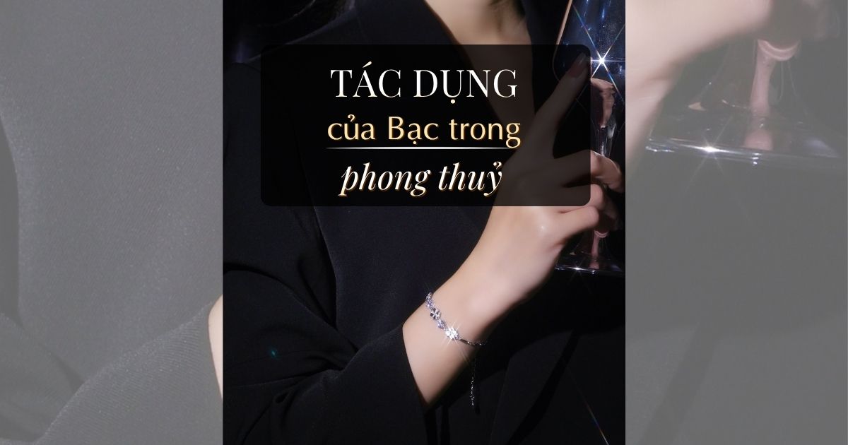Đeo bạc có tác dụng gì? Ý nghĩa phong thủy và lợi ích của trang sức bạc