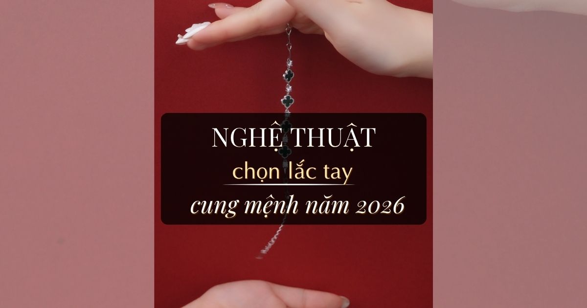 Chọn Lắc Tay Hợp Mệnh 2026 Để Thu Hút Tài Lộc, May Mắn