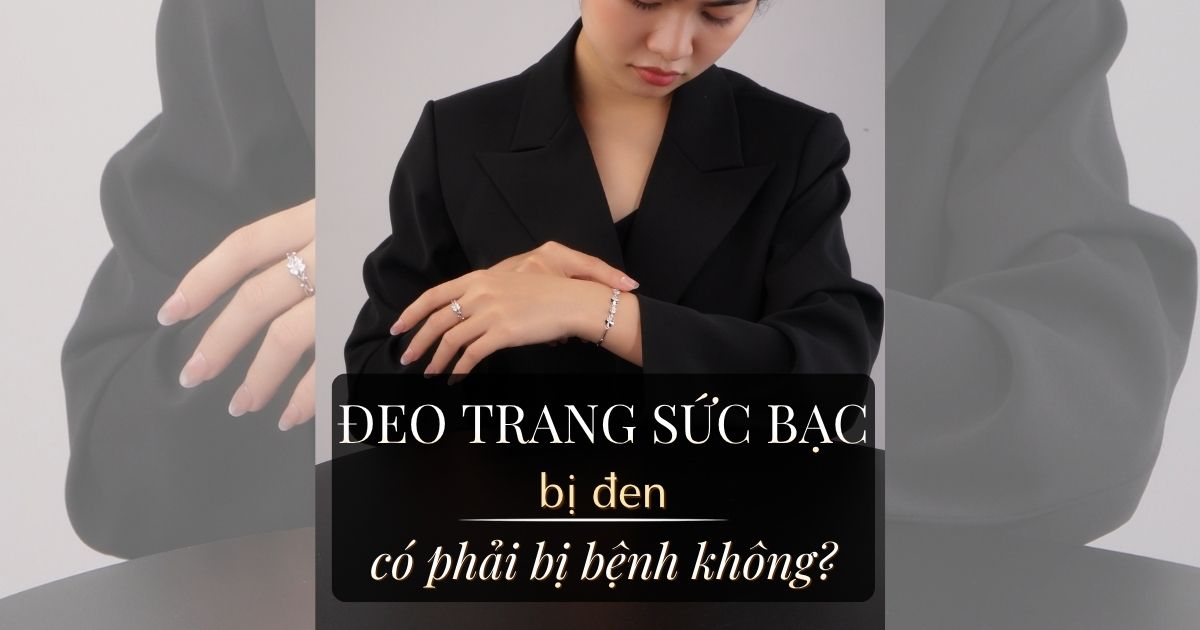 ĐEO TRANG SỨC BẠC BỊ ĐEN CÓ PHẢI BỊ BỆNH KHÔNG?
