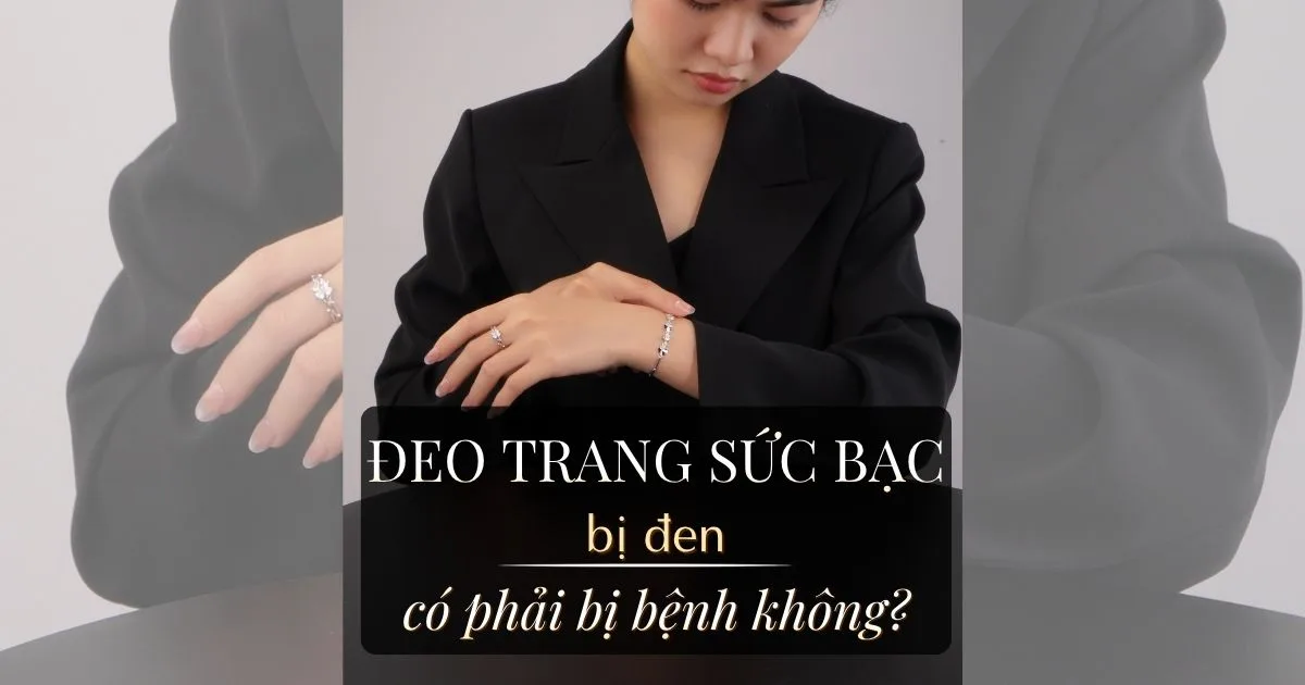 ĐEO TRANG SỨC BẠC BỊ ĐEN CÓ PHẢI BỊ BỆNH KHÔNG?